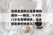 选择合适的小生意赚钱最快——精选,十大热门小生意赚钱快,适合创业者的快速入门项目 选择合适的小生意赚钱最快——精选,十大热门小生意赚钱快,适合创业者的快速入门项目