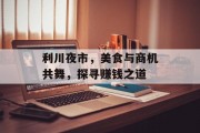 利川夜市,美食与商机共舞,探寻赚钱之道