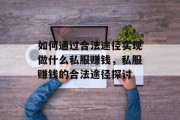 如何通过合法途径实现做什么私服赚钱,私服赚钱的合法途径探讨