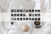 湛江市热门小生意分析及创业建议,湛江市热门小生意分析与创业建议