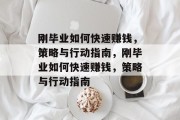 刚毕业如何快速赚钱,策略与行动指南,刚毕业如何快速赚钱,策略与行动指南 刚毕业如何快速赚钱,策略与行动指南,刚毕业如何快速赚钱,策略与行动指南