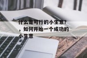 什么是可行的小生意?,如何开始一个成功的小生意 什么是可行的小生意?,如何开始一个成功的小生意
