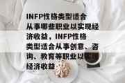 INFP性格类型适合从事哪些职业以实现经济收益,INFP性格类型适合从事创意、咨询、教育等职业以实现经济收益 INFP性格类型适合从事哪些职业以实现经济收益,INFP性格类型适合从事创意、咨询、教育等职业以实现经济收益