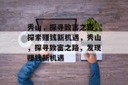 秀山,探寻致富之路,探索赚钱新机遇,秀山,探寻致富之路,发现赚钱新机遇