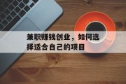 兼职赚钱创业,如何选择适合自己的项目 兼职赚钱创业,如何选择适合自己的项目