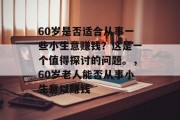 60岁是否适合从事一些小生意赚钱？这是一个值得探讨的问题。，60岁老人能否从事小生意以赚钱