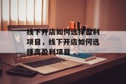 线下开店如何选择盈利项目，线下开店如何选择高盈利项目