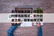农村创业之路,探索农村赚钱新模式,农村创业之路,探索新模式赚钱途径 农村创业之路,探索农村赚钱新模式,农村创业之路,探索新模式赚钱途径