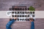 好好赚钱的小生意——一种充满可能性的探索,发掘创业新机遇,投资小生意中的无限可能 好好赚钱的小生意——一种充满可能性的探索,发掘创业新机遇,投资小生意中的无限可能