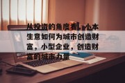 从投资的角度看,小本生意如何为城市创造财富,小型企业,创造财富的城市力量 从投资的角度看,小本生意如何为城市创造财富,小型企业,创造财富的城市力量