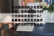 青岛最赚钱的小生意排行榜,青岛最有潜力的十大创业项目是什么?来看看这些在青岛最受投资欢迎的行业和小生意! 青岛最赚钱的小生意排行榜,青岛最有潜力的十大创业项目是什么?来看看这些在青岛最受投资欢迎的行业和小生意!