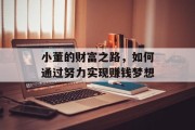 小董的财富之路，如何通过努力实现赚钱梦想