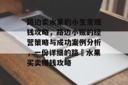 路边卖水果的小生意赚钱攻略,路边小贩的经营策略与成功案例分析,一份详细的路邊水果买卖赚钱攻略 路边卖水果的小生意赚钱攻略,路边小贩的经营策略与成功案例分析,一份详细的路邊水果买卖赚钱攻略