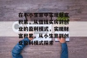 在小小生意中实现财富积累,从借钱买房到创业的盈利模式,实现财富积累,从小生意到创业盈利模式探索