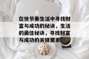 在快节奏生活中寻找财富与成功的秘诀,生活的最佳秘诀,寻找财富与成功的关键要素 在快节奏生活中寻找财富与成功的秘诀,生活的最佳秘诀,寻找财富与成功的关键要素