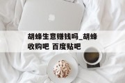 胡蜂生意赚钱吗_胡蜂收购吧 百度贴吧