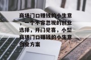 商场门口赚钱的小生意,一个不容忽视的创业选择,开门见喜,小型商场门口赚钱的小生意创业方案 商场门口赚钱的小生意,一个不容忽视的创业选择,开门见喜,小型商场门口赚钱的小生意创业方案