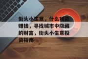 街头小生意,什么项目赚钱,寻找城市中隐藏的财富,街头小生意投资指南 街头小生意,什么项目赚钱,寻找城市中隐藏的财富,街头小生意投资指南