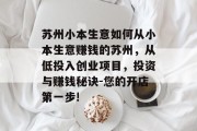 苏州小本生意如何从小本生意赚钱的苏州,从低投入创业项目,投资与赚钱秘诀-您的开店第一步! 苏州小本生意如何从小本生意赚钱的苏州,从低投入创业项目,投资与赚钱秘诀-您的开店第一步!