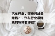 汽车行业,哪些领域最赚钱?,汽车行业最赚钱的领域有哪些? 汽车行业,哪些领域最赚钱?,汽车行业最赚钱的领域有哪些?