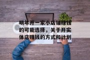 明年开一家小店铺赚钱的可能选择,关于开实体店赚钱的方式和计划 明年开一家小店铺赚钱的可能选择,关于开实体店赚钱的方式和计划