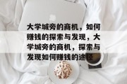 大学城旁的商机,如何赚钱的探索与发现,大学城旁的商机,探索与发现如何赚钱的途径 大学城旁的商机,如何赚钱的探索与发现,大学城旁的商机,探索与发现如何赚钱的途径