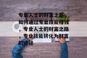 专业人士的财富之路，如何通过专业技能赚钱，专业人士的财富之路，专业技能转化为财富的途径
