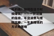 年的钱!如何在这个时候赚钱?——一份详细的指南,年货消费与理财攻略,一年来赚钱的方式和策略 年的钱!如何在这个时候赚钱?——一份详细的指南,年货消费与理财攻略,一年来赚钱的方式和策略