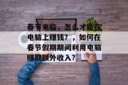 春节来临,怎么才能在电脑上赚钱?,如何在春节假期期间利用电脑赚取额外收入?