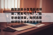 南京创业小生意投资项目,究竟可行吗?,南京创业项目,如何选择和评估合适的创业项目? 南京创业小生意投资项目,究竟可行吗?,南京创业项目,如何选择和评估合适的创业项目?