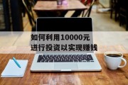 如何利用10000元进行投资以实现赚钱 如何利用10000元进行投资以实现赚钱