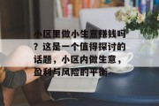 小区里做小生意赚钱吗?这是一个值得探讨的话题,小区内做生意,盈利与风险的平衡