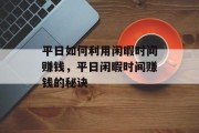 平日如何利用闲暇时间赚钱，平日闲暇时间赚钱的秘诀