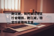 跑江湖,如何通过特定行业赚钱,跑江湖,特定行业赚钱之道