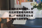 广场附近如何赚钱,多元化经营策略与商机探索,广场附近多元化经营策略与商机探索 广场附近如何赚钱,多元化经营策略与商机探索,广场附近多元化经营策略与商机探索