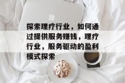 探索理疗行业,如何通过提供服务赚钱,理疗行业,服务驱动的盈利模式探索