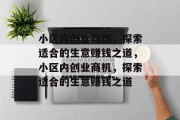 小区内创业商机,探索适合的生意赚钱之道,小区内创业商机,探索适合的生意赚钱之道 小区内创业商机,探索适合的生意赚钱之道,小区内创业商机,探索适合的生意赚钱之道