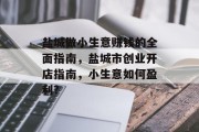盐城做小生意赚钱的全面指南,盐城市创业开店指南,小生意如何盈利? 盐城做小生意赚钱的全面指南,盐城市创业开店指南,小生意如何盈利?