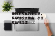 赚钱不亏本的小生意,易学馆投资指南,小生意盈利之道 赚钱不亏本的小生意,易学馆投资指南,小生意盈利之道
