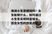 澳洲小生意赚钱吗?女生能做什么,如何通过小生意实现财富增长,适合女性的创业点子 澳洲小生意赚钱吗?女生能做什么,如何通过小生意实现财富增长,适合女性的创业点子