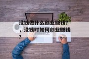 没钱做什么创业赚钱？，没钱时如何创业赚钱？