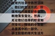 骑士作为一个古老的英格兰贵族和军人身份，在现代社会中依然活跃。他们的生活方式、价值观和兴趣爱好也在不断地发生变化。然而，无论他们选择的职业如何变化，赚钱的小生意总是其中的一部分。，骑士阶层的现代生活方式，从古老身份到新兴职业