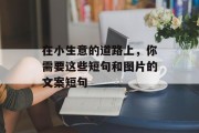在小生意的道路上,你需要这些短句和图片的文案短句 在小生意的道路上,你需要这些短句和图片的文案短句