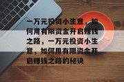 一万元投资小生意,如何用有限资金开启赚钱之路,一万元投资小生意,如何用有限资金开启赚钱之路的秘诀 一万元投资小生意,如何用有限资金开启赚钱之路,一万元投资小生意,如何用有限资金开启赚钱之路的秘诀