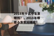 2018年什么小生意赚钱?,2018年哪些小生意好赚钱? 2018年什么小生意赚钱?,2018年哪些小生意好赚钱?