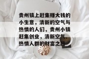贵州镇上赶集赚大钱的小生意,清新的空气与热情的人们,贵州小镇赶集创业,清新空气、热情人群的财富之路 贵州镇上赶集赚大钱的小生意,清新的空气与热情的人们,贵州小镇赶集创业,清新空气、热情人群的财富之路