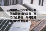 今年热门行业解析，如何选择赚钱的生意，热门行业解析，如何选择赚钱的生意策略