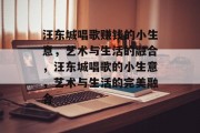 汪东城唱歌赚钱的小生意,艺术与生活的融合,汪东城唱歌的小生意,艺术与生活的完美融合 汪东城唱歌赚钱的小生意,艺术与生活的融合,汪东城唱歌的小生意,艺术与生活的完美融合