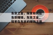 东京之金,探索如何在东京赚钱,东京之金,探索在东京的赚钱之道 东京之金,探索如何在东京赚钱,东京之金,探索在东京的赚钱之道