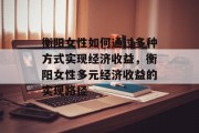 衡阳女性如何通过多种方式实现经济收益,衡阳女性多元经济收益的实现路径 衡阳女性如何通过多种方式实现经济收益,衡阳女性多元经济收益的实现路径